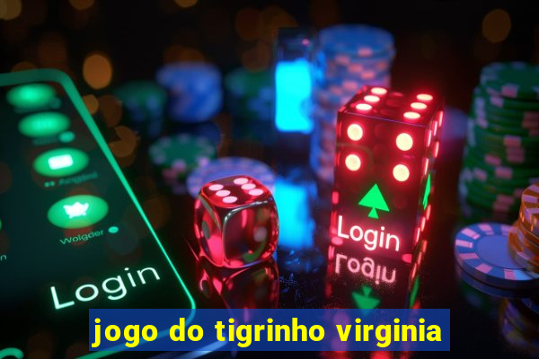 jogo do tigrinho virginia